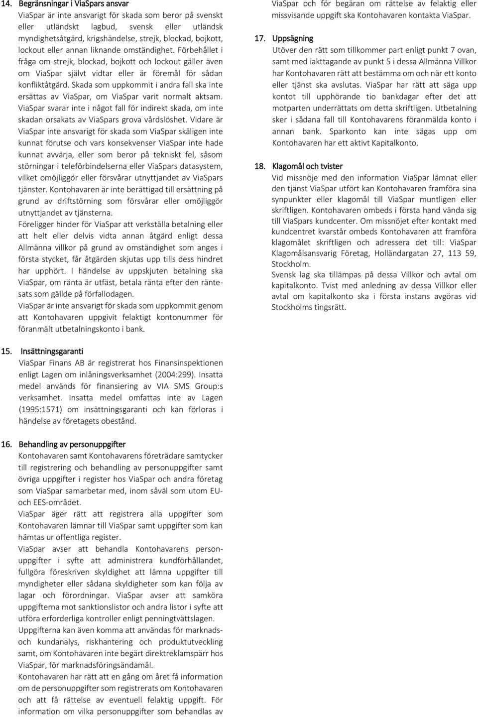 Skada som uppkommit i andra fall ska inte ersättas av ViaSpar, om ViaSpar varit normalt aktsam.