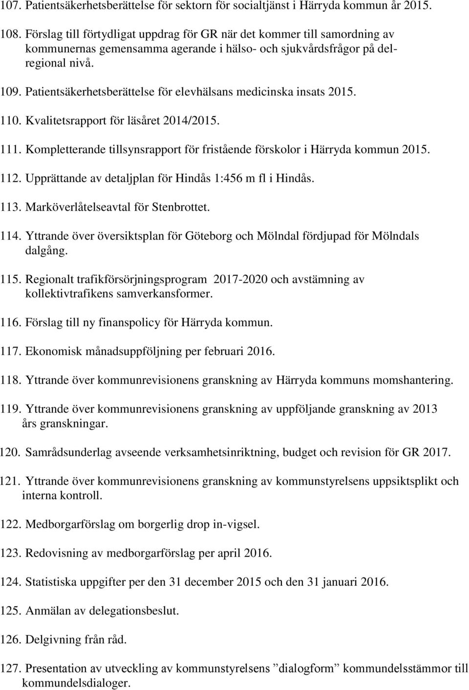 Patientsäkerhetsberättelse för elevhälsans medicinska insats 2015. 110. Kvalitetsrapport för läsåret 2014/2015. 111. Kompletterande tillsynsrapport för fristående förskolor i Härryda kommun 2015. 112.