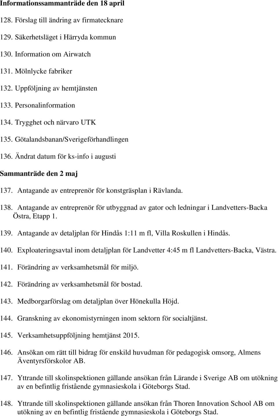 Antagande av entreprenör för konstgräsplan i Rävlanda. 138. Antagande av entreprenör för utbyggnad av gator och ledningar i Landvetters-Backa Östra, Etapp 1. 139.