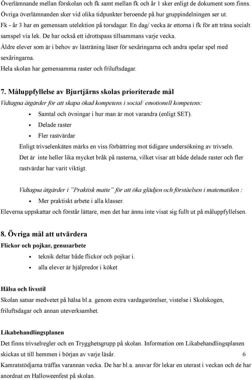 Äldre elever som är i behov av lästräning läser för sexåringarna och andra spelar spel med sexåringarna. Hela skolan har gemensamma raster och friluftsdagar. 7.