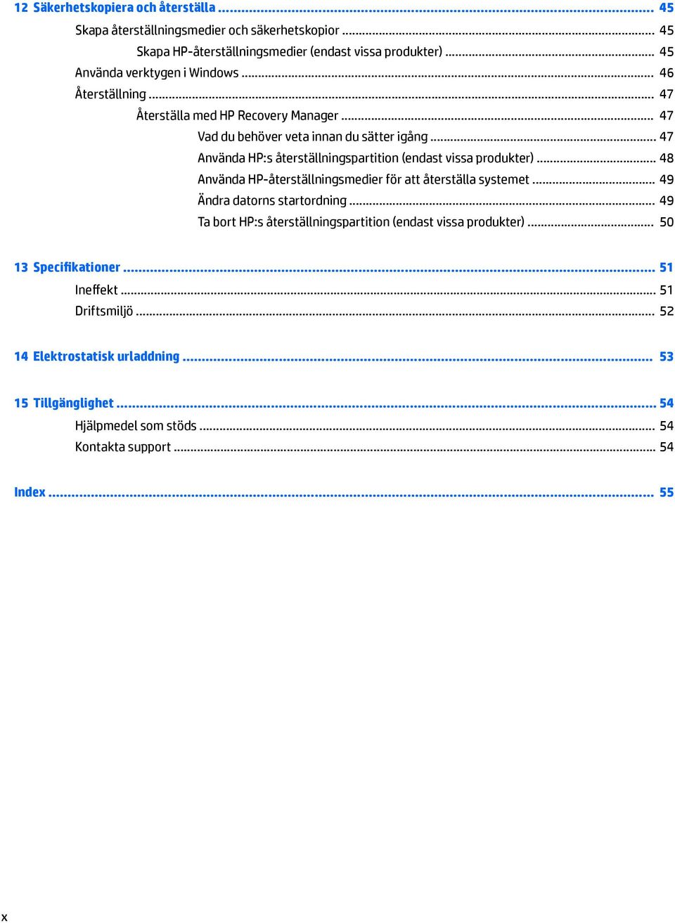 .. 47 Använda HP:s återställningspartition (endast vissa produkter)... 48 Använda HP-återställningsmedier för att återställa systemet... 49 Ändra datorns startordning.