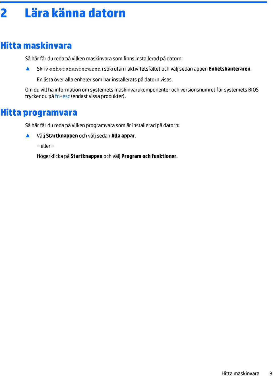 Om du vill ha information om systemets maskinvarukomponenter och versionsnumret för systemets BIOS trycker du på fn+esc (endast vissa produkter).