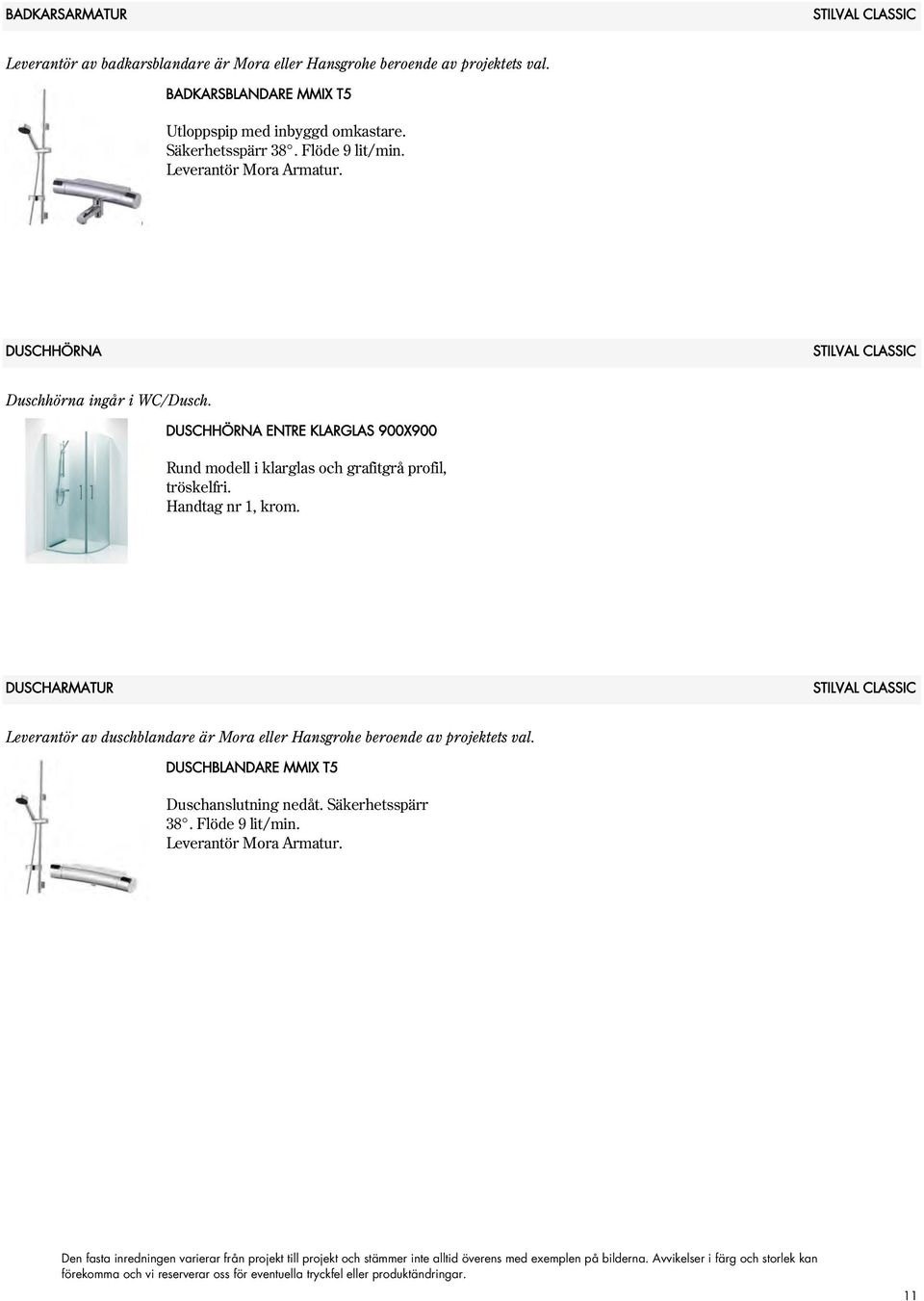 DUSCHHÖRNA Duschhörna ingår i WC/Dusch. DUSCHHÖRNA ENTRE KLARGLAS 900X900 Rund modell i klarglas och grafitgrå profil, tröskelfri.