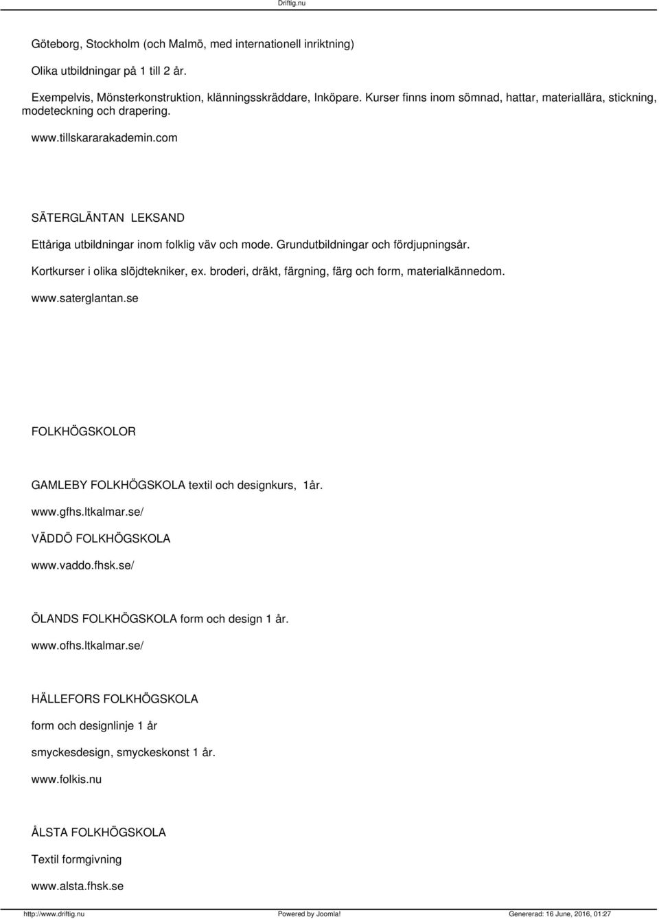 Grundutbildningar och fördjupningsår. Kortkurser i olika slöjdtekniker, ex. broderi, dräkt, färgning, färg och form, materialkännedom. www.saterglantan.
