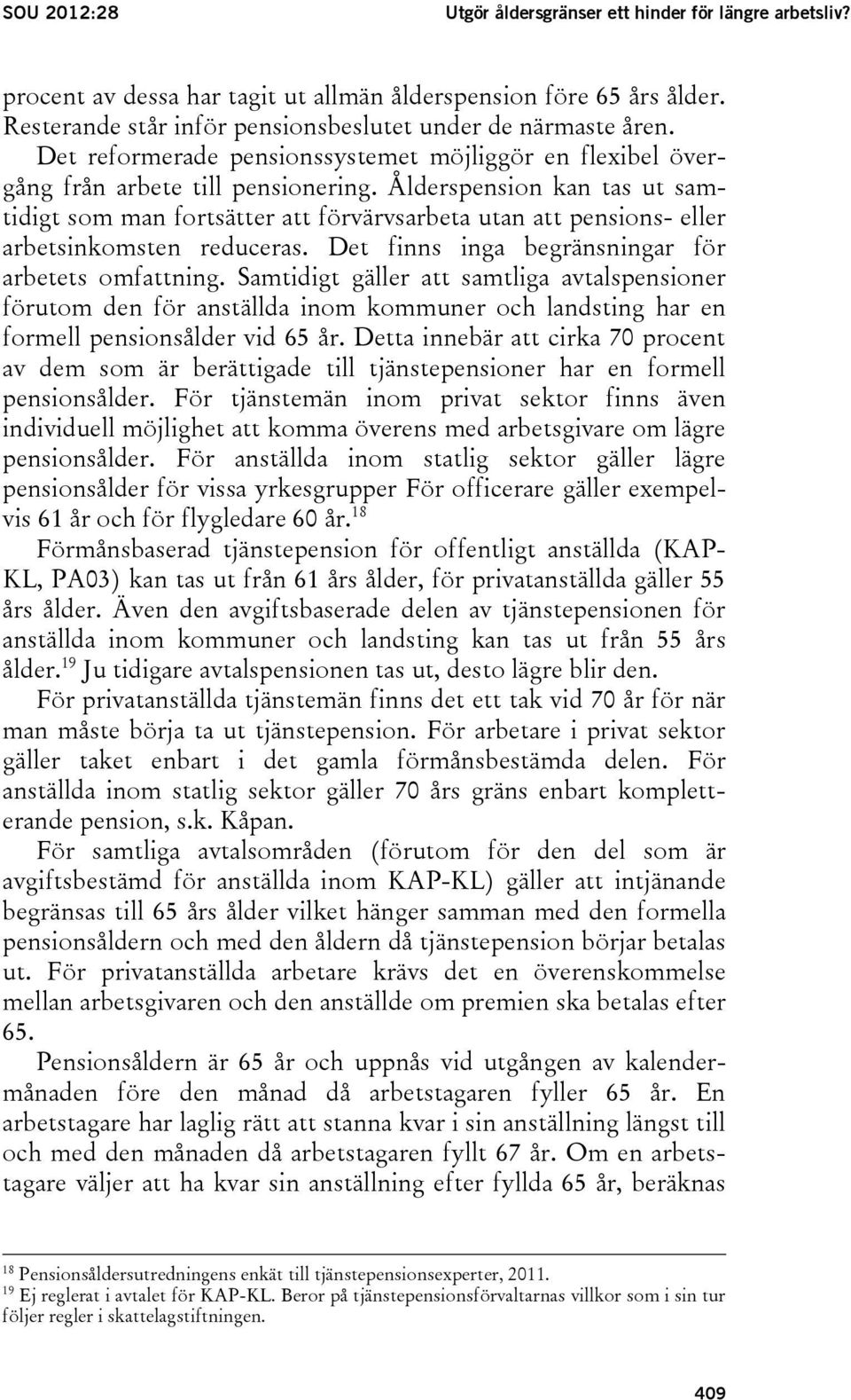 Ålderspension kan tas ut samtidigt som man fortsätter att förvärvsarbeta utan att pensions- eller arbetsinkomsten reduceras. Det finns inga begränsningar för arbetets omfattning.