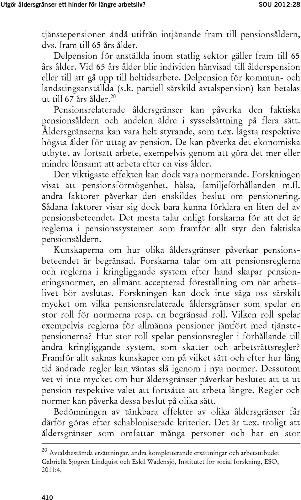 Delpension för kommun- och landstingsanställda (s.k. partiell särskild avtalspension) kan betalas ut till 67 års ålder.