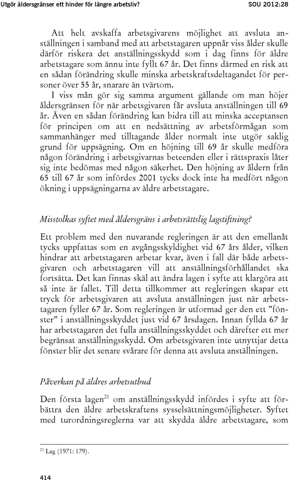 äldre arbetstagare som ännu inte fyllt 67 år. Det finns därmed en risk att en sådan förändring skulle minska arbetskraftsdeltagandet för personer över 55 år, snarare än tvärtom.