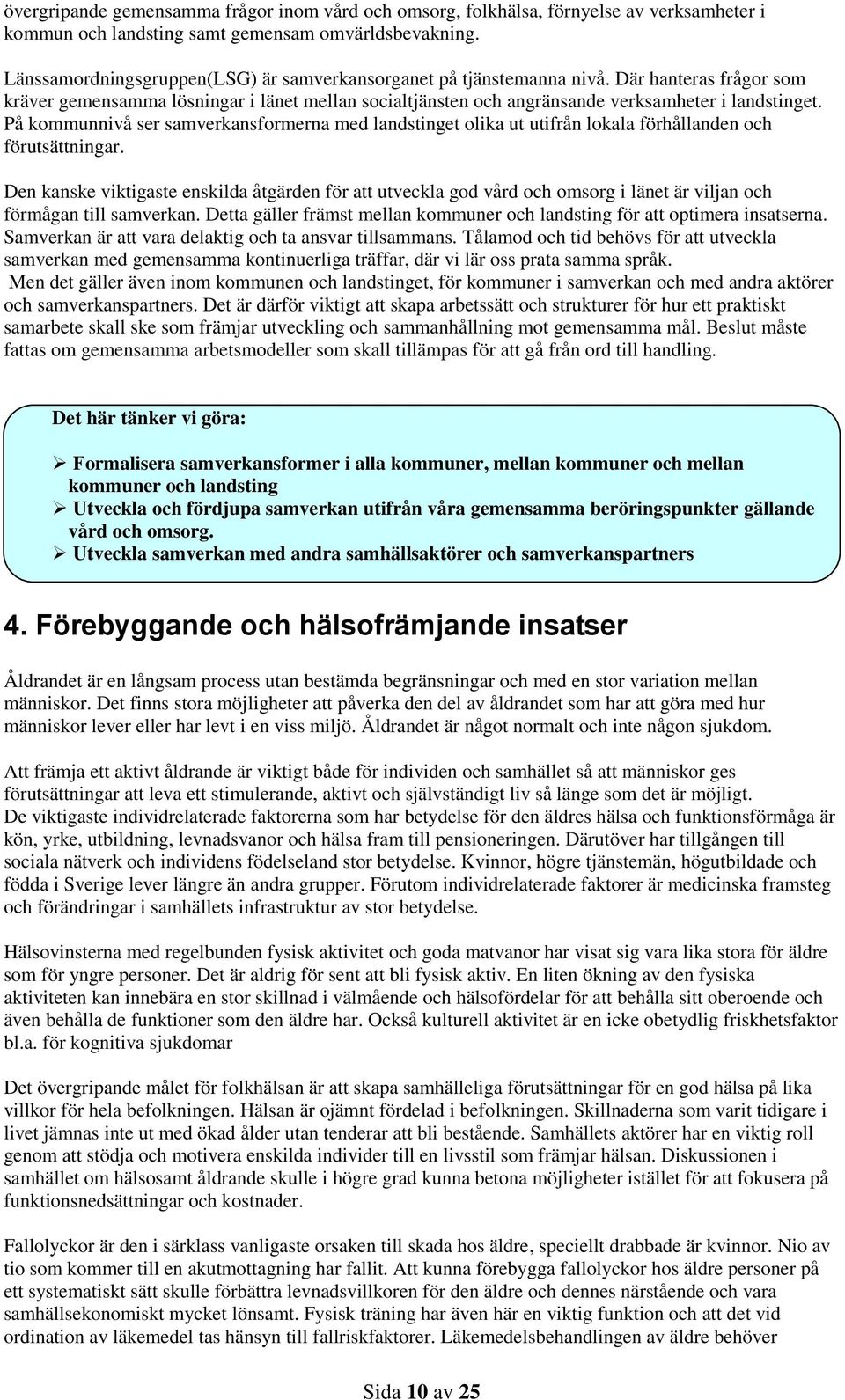 På kommunnivå ser samverkansformerna med landstinget olika ut utifrån lokala förhållanden och förutsättningar.