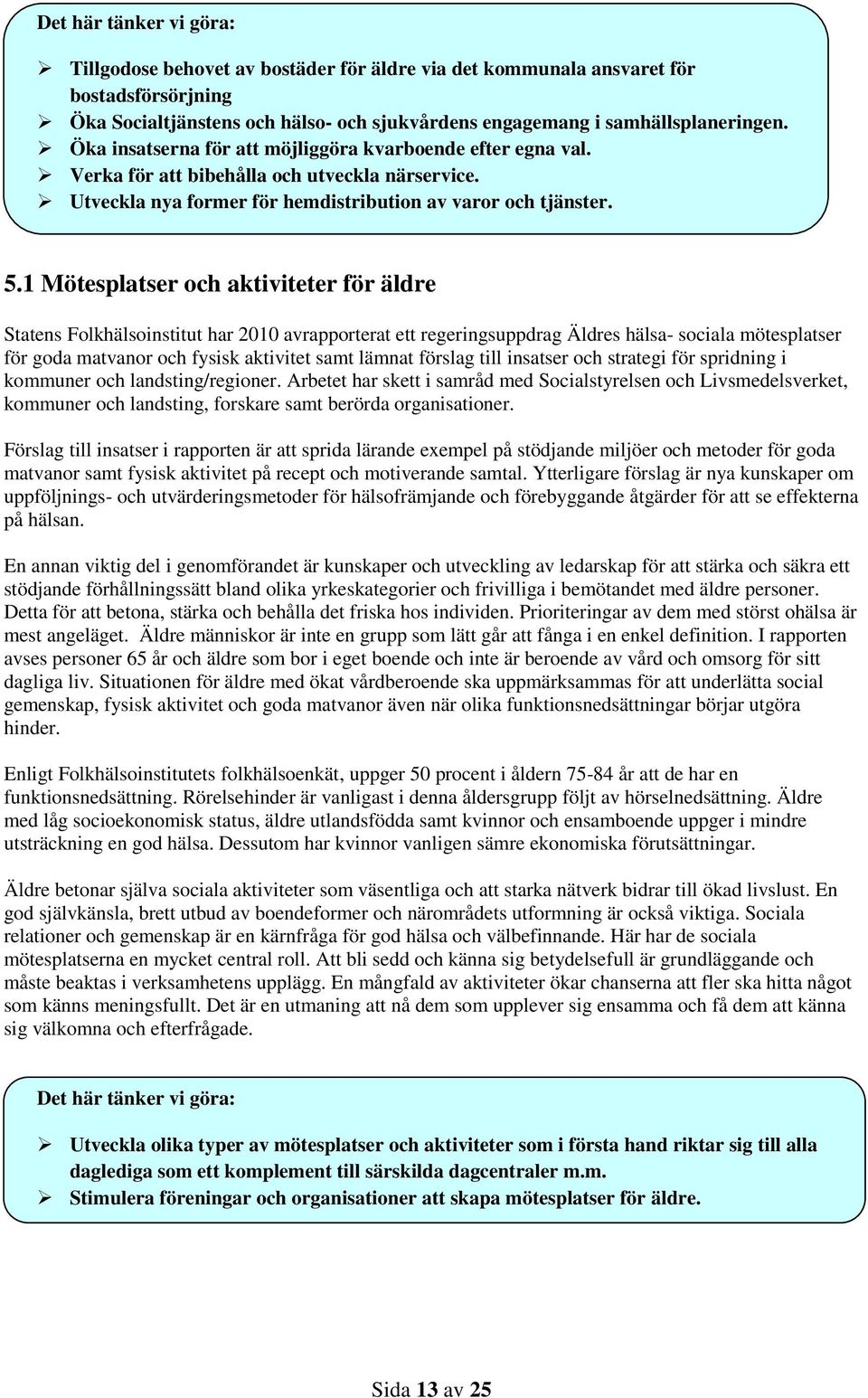1 Mötesplatser och aktiviteter för äldre Statens Folkhälsoinstitut har 2010 avrapporterat ett regeringsuppdrag Äldres hälsa- sociala mötesplatser för goda matvanor och fysisk aktivitet samt lämnat