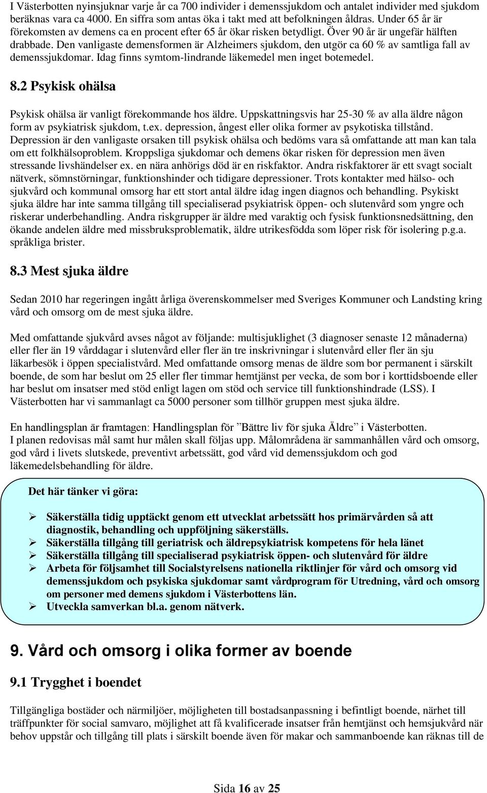 Den vanligaste demensformen är Alzheimers sjukdom, den utgör ca 60 % av samtliga fall av demenssjukdomar. Idag finns symtom-lindrande läkemedel men inget botemedel. 8.