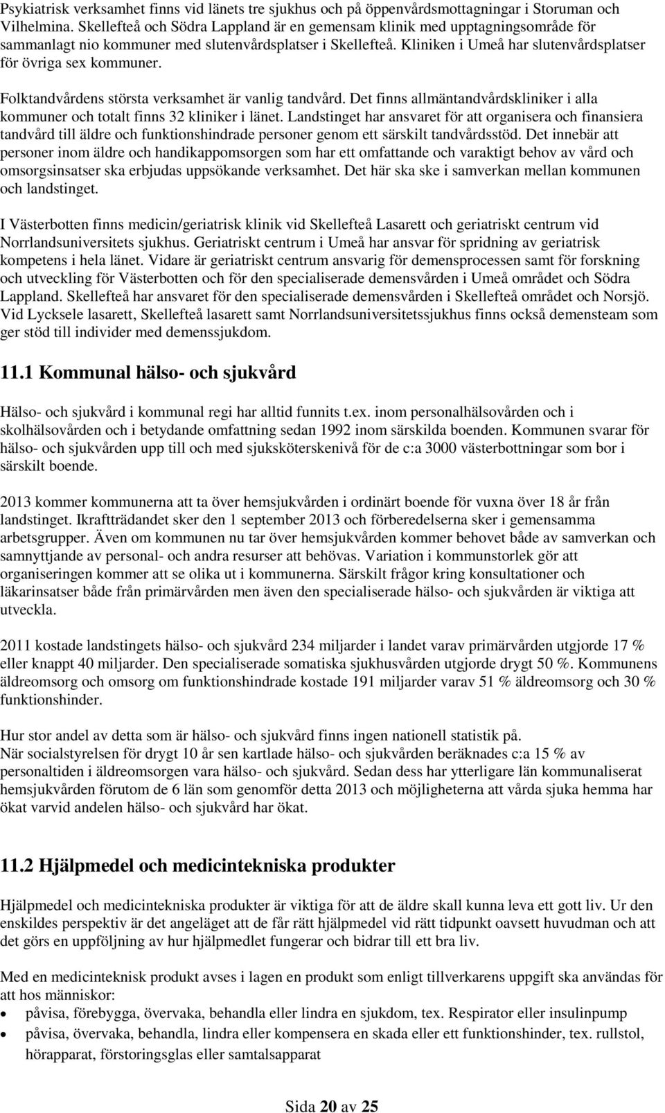 Kliniken i Umeå har slutenvårdsplatser för övriga sex kommuner. Folktandvårdens största verksamhet är vanlig tandvård.
