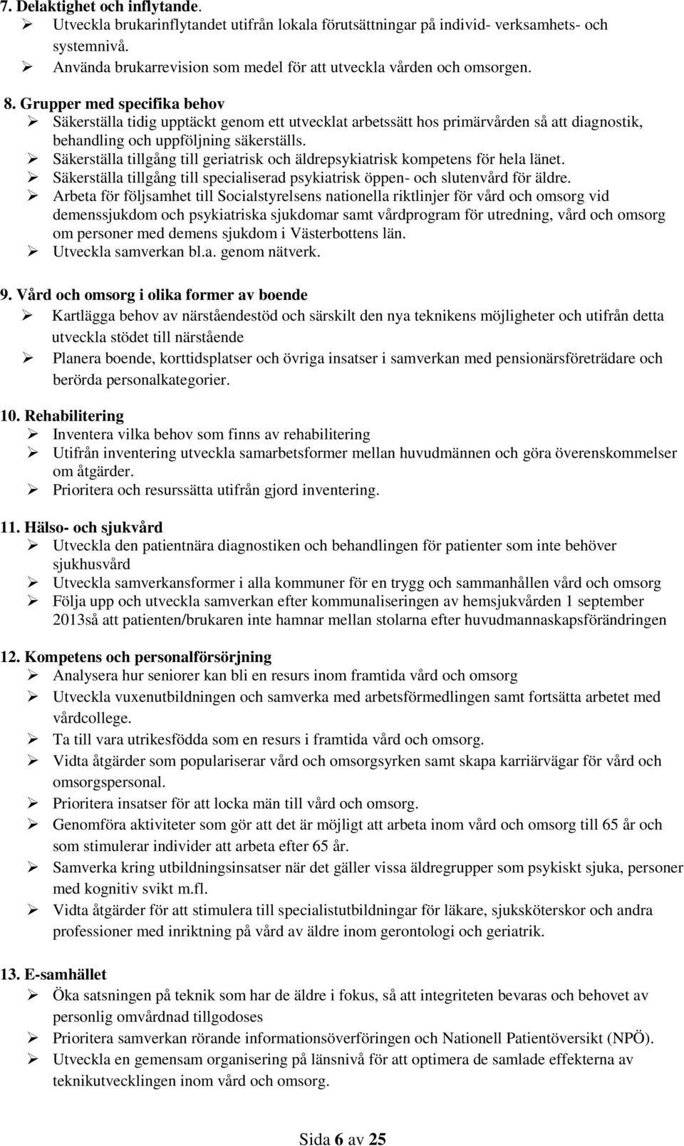 Säkerställa tillgång till geriatrisk och äldrepsykiatrisk kompetens för hela länet. Säkerställa tillgång till specialiserad psykiatrisk öppen- och slutenvård för äldre.