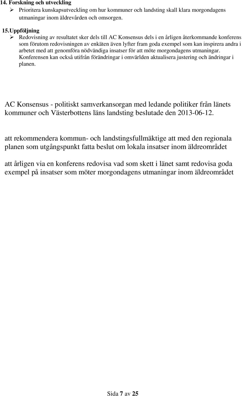 arbetet med att genomföra nödvändiga insatser för att möte morgondagens utmaningar. Konferensen kan också utifrån förändringar i omvärlden aktualisera justering och ändringar i planen.