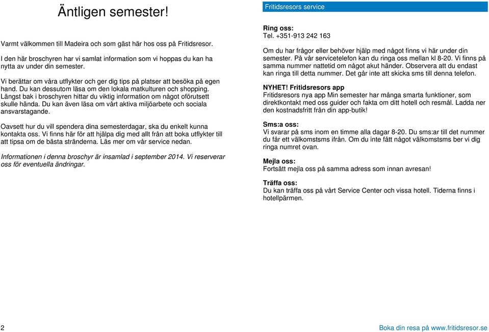 Längst bak i broschyren hittar du viktig information om något oförutsett skulle hända. Du kan även läsa om vårt aktiva miljöarbete och sociala ansvarstagande.