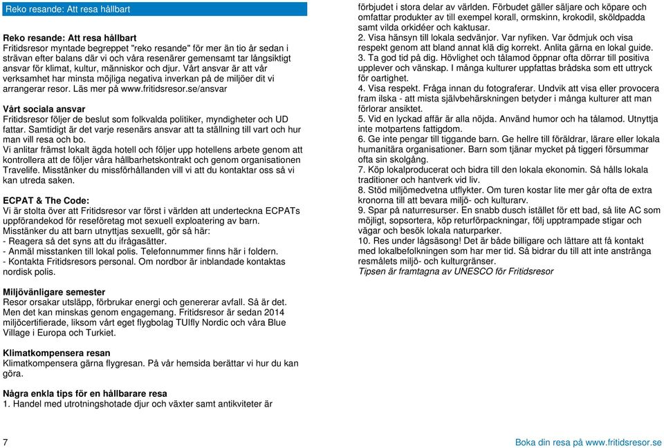 se/ansvar Vårt sociala ansvar Fritidsresor följer de beslut som folkvalda politiker, myndigheter och UD fattar.