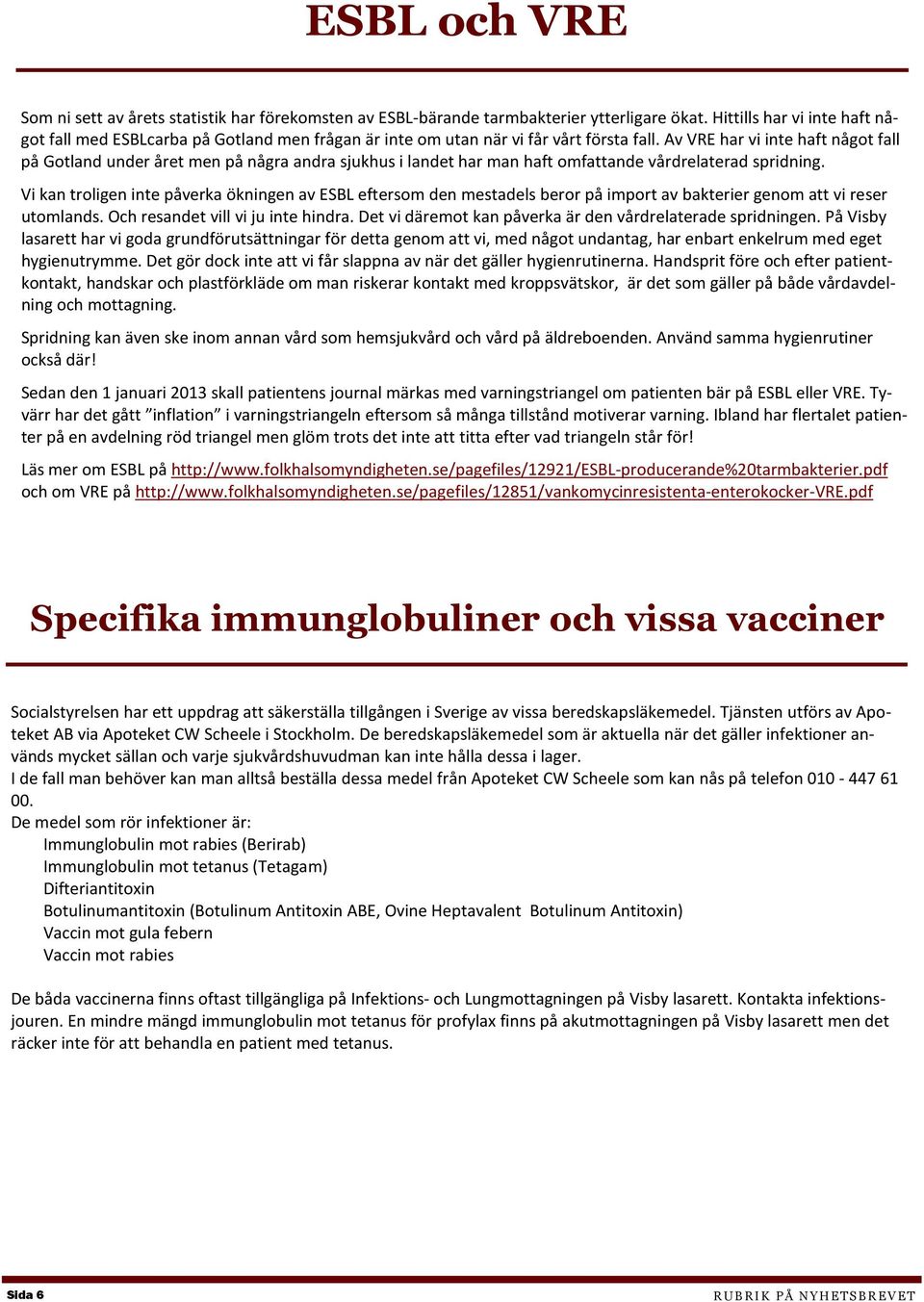 Av VRE har vi inte haft något fall på Gotland under året men på några andra sjukhus i landet har man haft omfattande vårdrelaterad spridning.