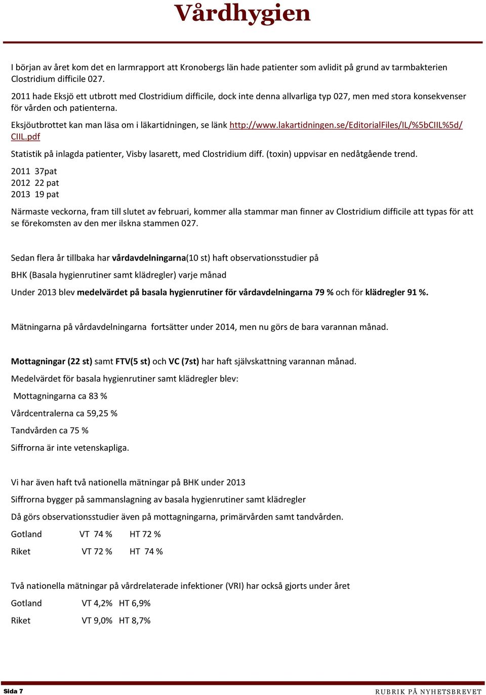 Eksjöutbrottet kan man läsa om i läkartidningen, se länk http://www.lakartidningen.se/editorialfiles/il/%5bciil%5d/ CIIL.pdf Statistik på inlagda patienter, Visby lasarett, med Clostridium diff.