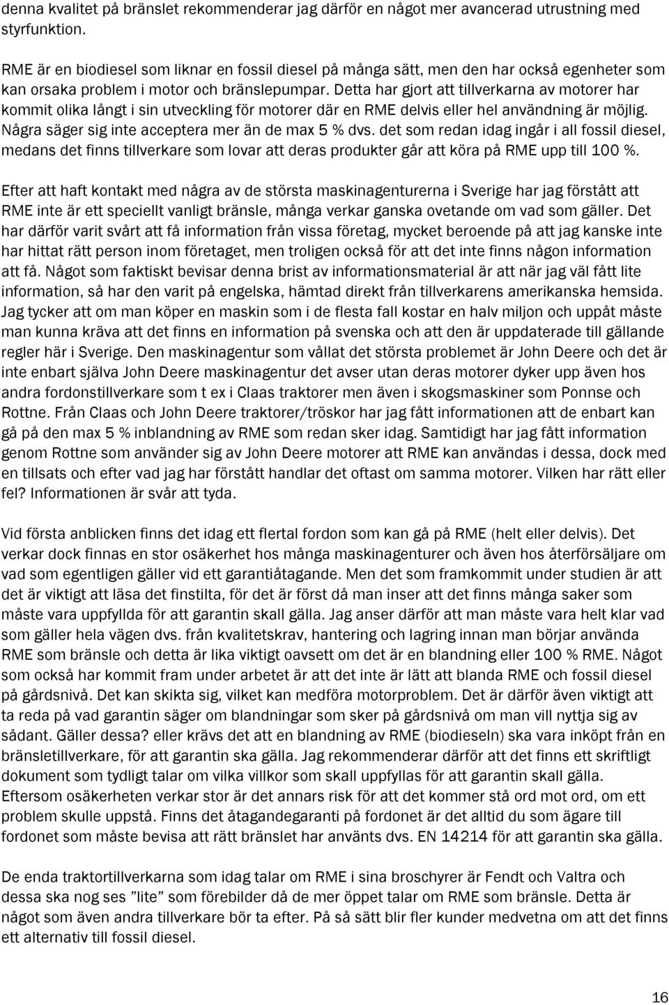 Detta har gjort att tillverkarna av motorer har kommit olika långt i sin utveckling för motorer där en RME delvis eller hel användning är möjlig. Några säger sig inte acceptera mer än de max 5 % dvs.