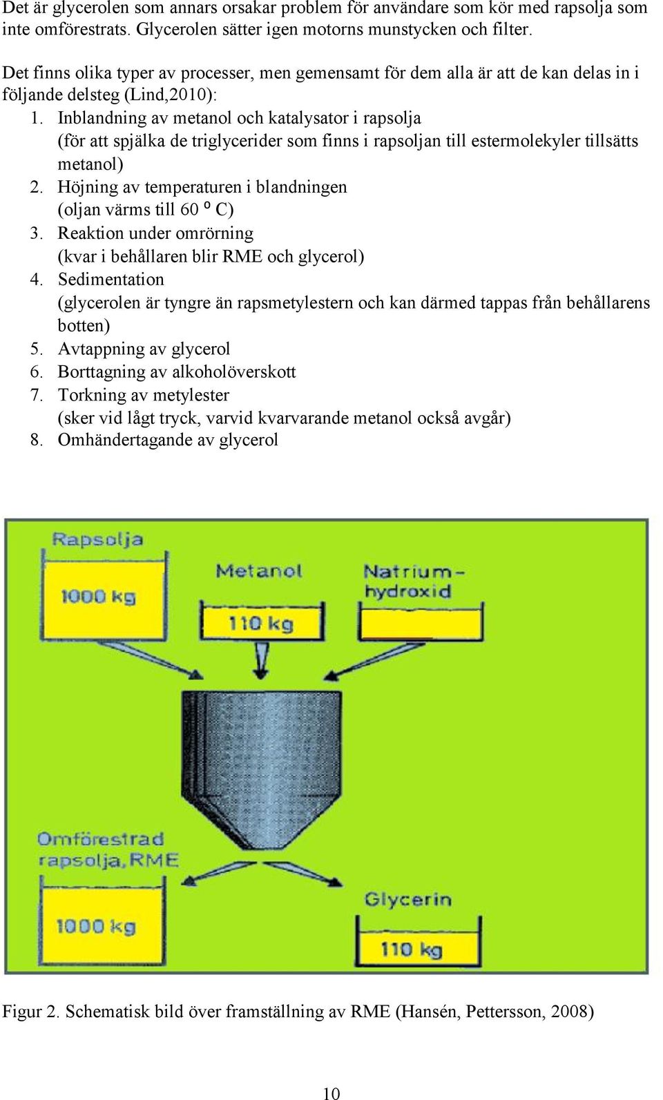 Inblandning av metanol och katalysator i rapsolja (för att spjälka de triglycerider som finns i rapsoljan till estermolekyler tillsätts metanol) 2.