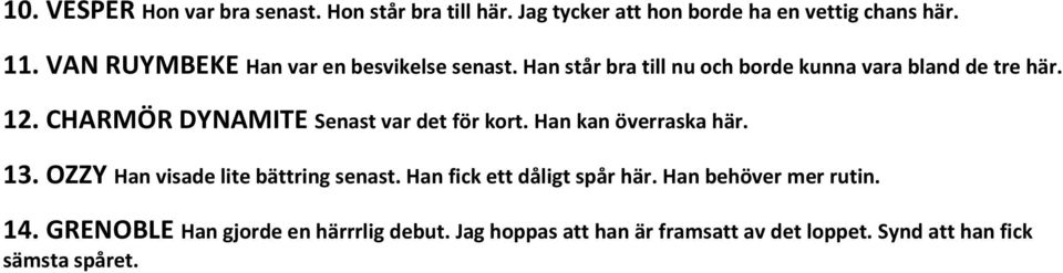 CHARMÖR DYNAMITE Senast var det för kort. Han kan överraska här. 13. OZZY Han visade lite bättring senast.