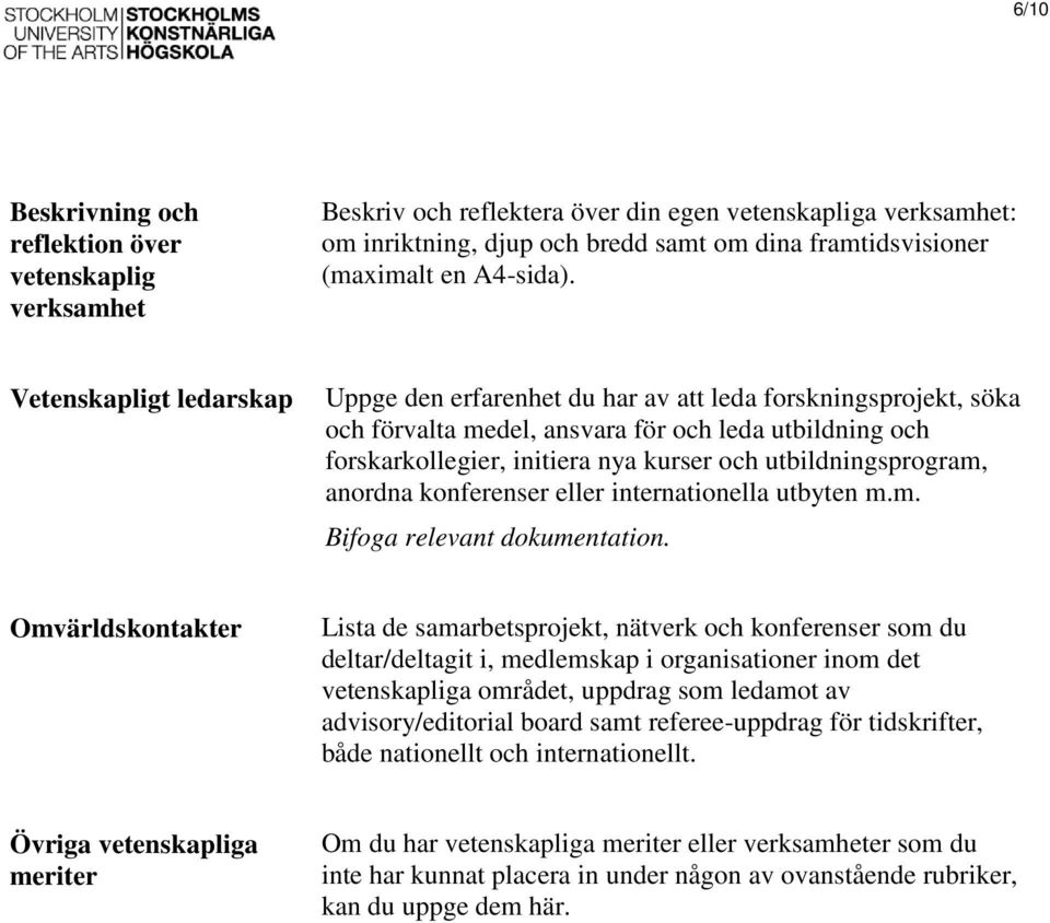 Vetenskapligt ledarskap Uppge den erfarenhet du har av att leda forskningsprojekt, söka och förvalta medel, ansvara för och leda utbildning och forskarkollegier, initiera nya kurser och