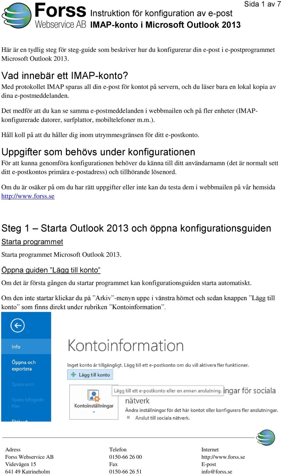 Det medför att du kan se samma e-postmeddelanden i webbmailen och på fler enheter (IMAPkonfigurerade datorer, surfplattor, mobiltelefoner m.m.).