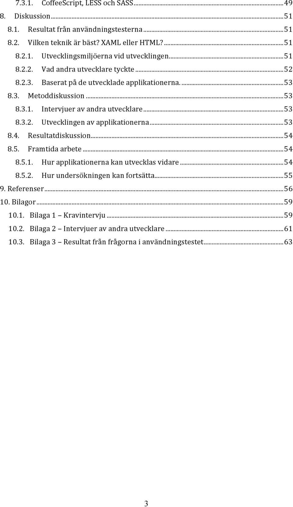 .. 53 8.4. Resultatdiskussion... 54 8.5. Framtida arbete... 54 8.5.1. Hur applikationerna kan utvecklas vidare... 54 8.5.2. Hur undersökningen kan fortsätta... 55 9. Referenser... 56 10.