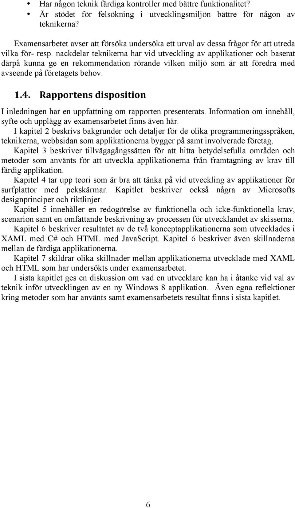 nackdelar teknikerna har vid utveckling av applikationer och baserat därpå kunna ge en rekommendation rörande vilken miljö som är att föredra med avseende på företagets behov. 1.4.