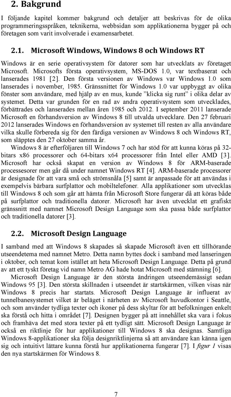 0, var textbaserat och lanserades 1981 [2]. Den första versionen av Windows var Windows 1.0 som lanserades i november, 1985. Gränssnittet för Windows 1.