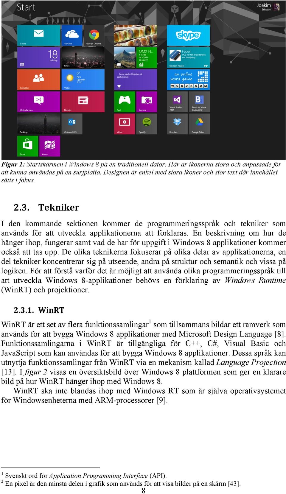Tekniker I den kommande sektionen kommer de programmeringsspråk och tekniker som används för att utveckla applikationerna att förklaras.