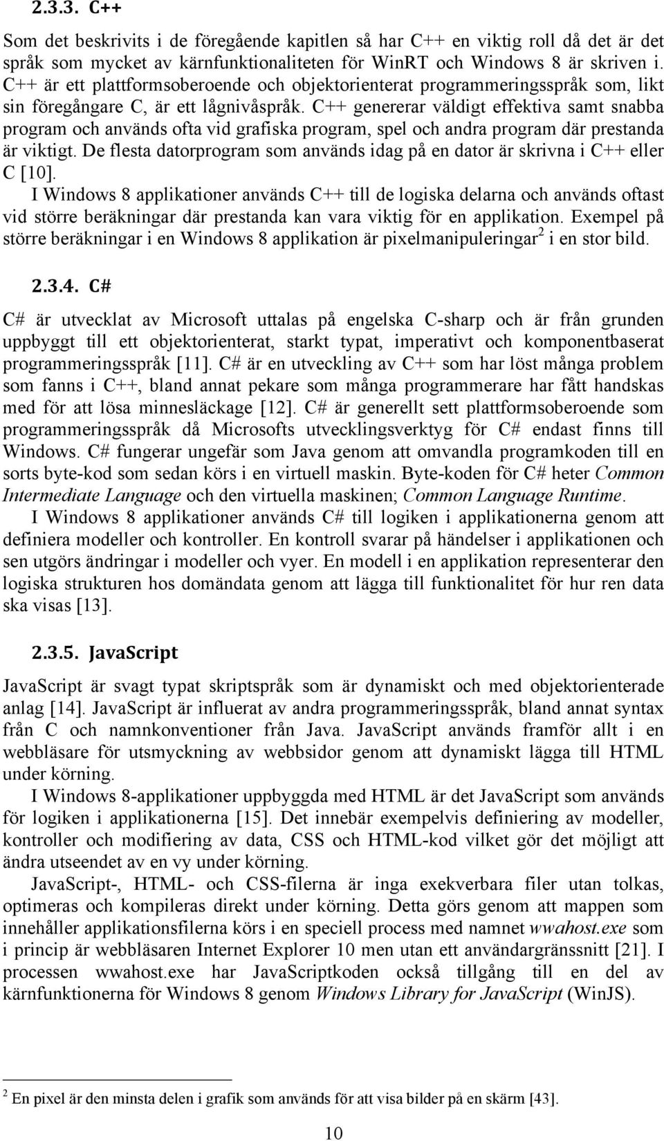 C++ genererar väldigt effektiva samt snabba program och används ofta vid grafiska program, spel och andra program där prestanda är viktigt.