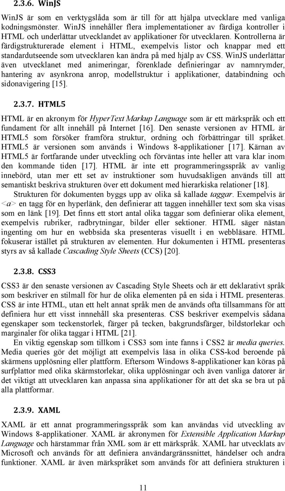 Kontrollerna är färdigstrukturerade element i HTML, exempelvis listor och knappar med ett standardutseende som utvecklaren kan ändra på med hjälp av CSS.