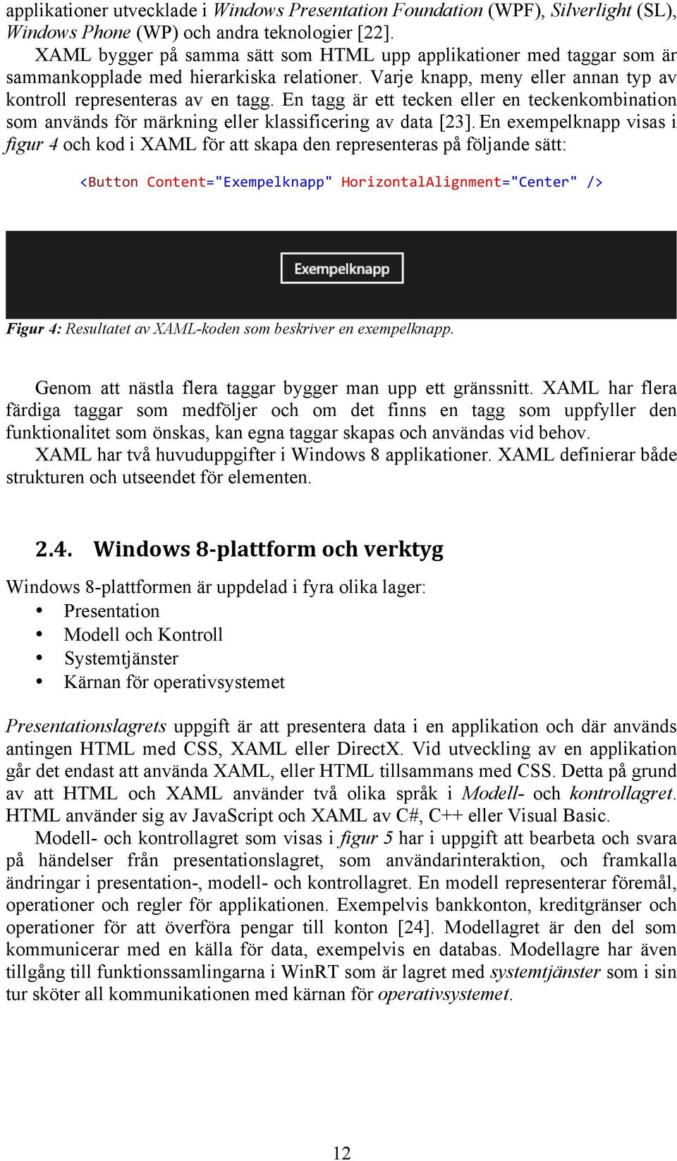 En tagg är ett tecken eller en teckenkombination som används för märkning eller klassificering av data [23].
