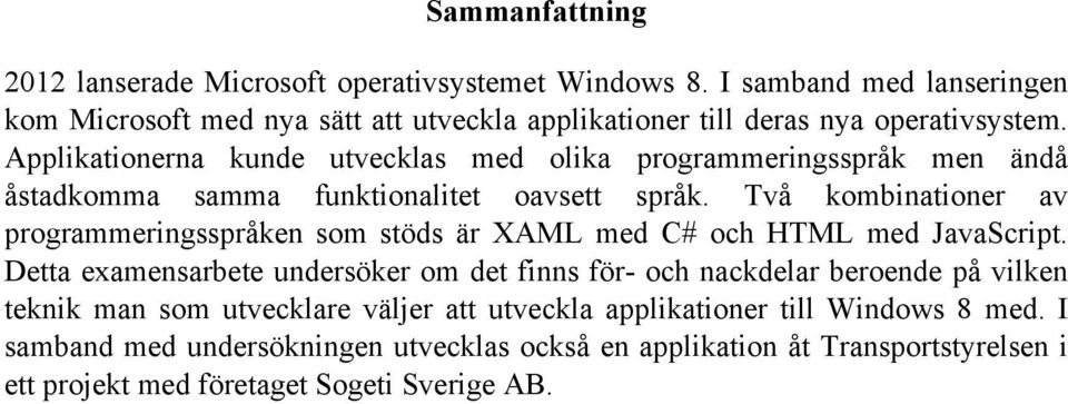 Applikationerna kunde utvecklas med olika programmeringsspråk men ändå åstadkomma samma funktionalitet oavsett språk.