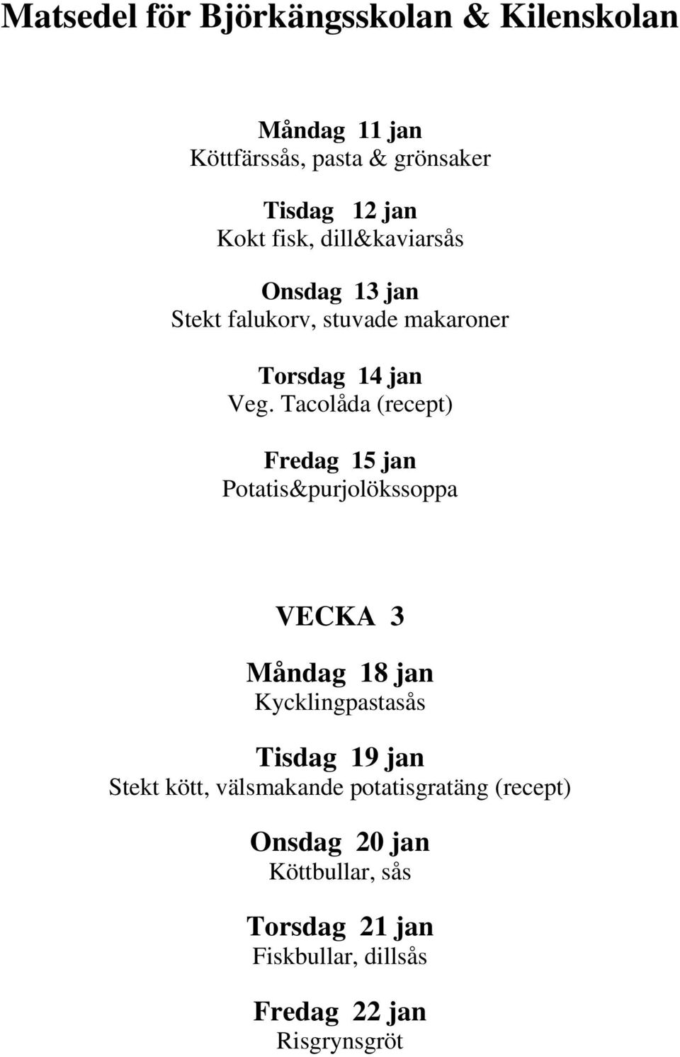 Tacolåda (recept) Fredag 15 jan Potatis&purjolökssoppa VECKA 3 Måndag 18 jan Kycklingpastasås