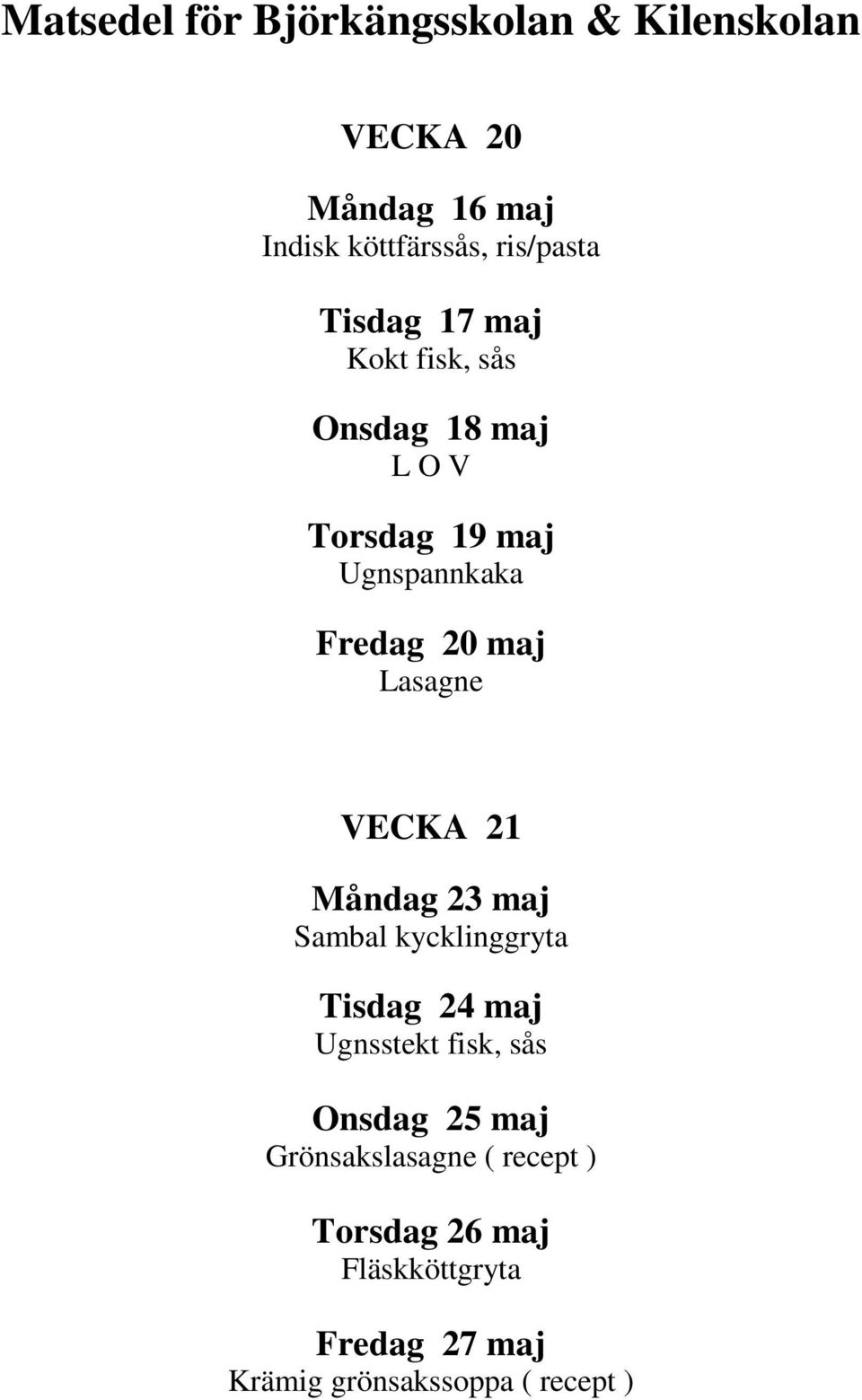 maj Sambal kycklinggryta Tisdag 24 maj Ugnsstekt fisk, sås Onsdag 25 maj