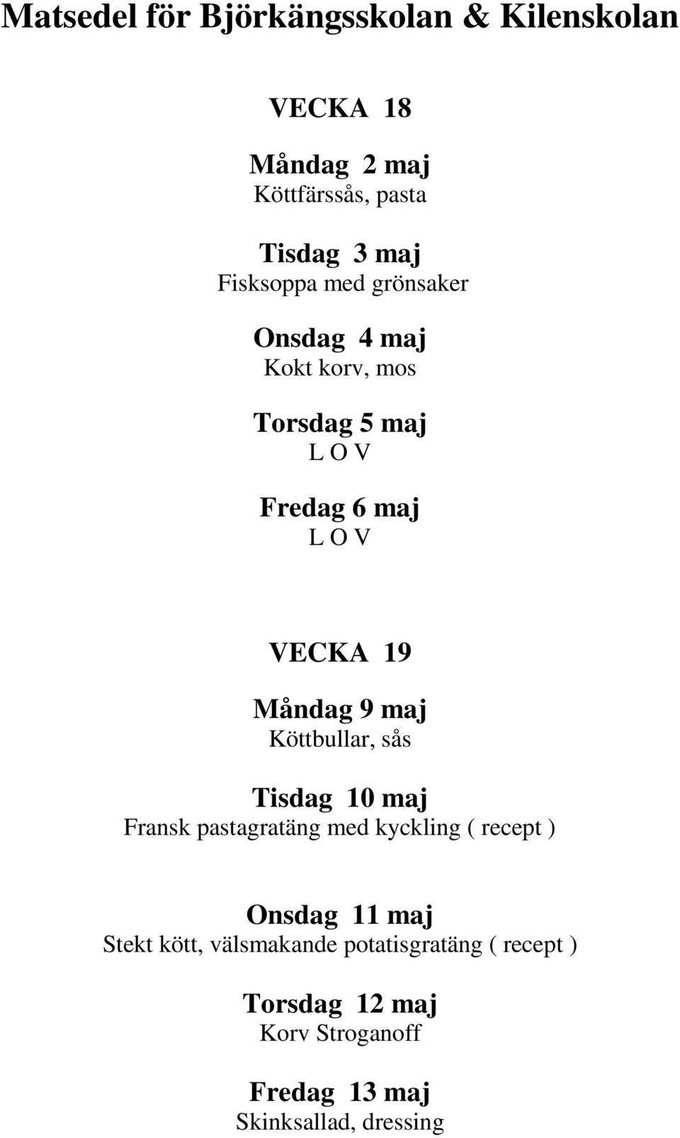 Tisdag 10 maj Fransk pastagratäng med kyckling ( recept ) Onsdag 11 maj Stekt kött,