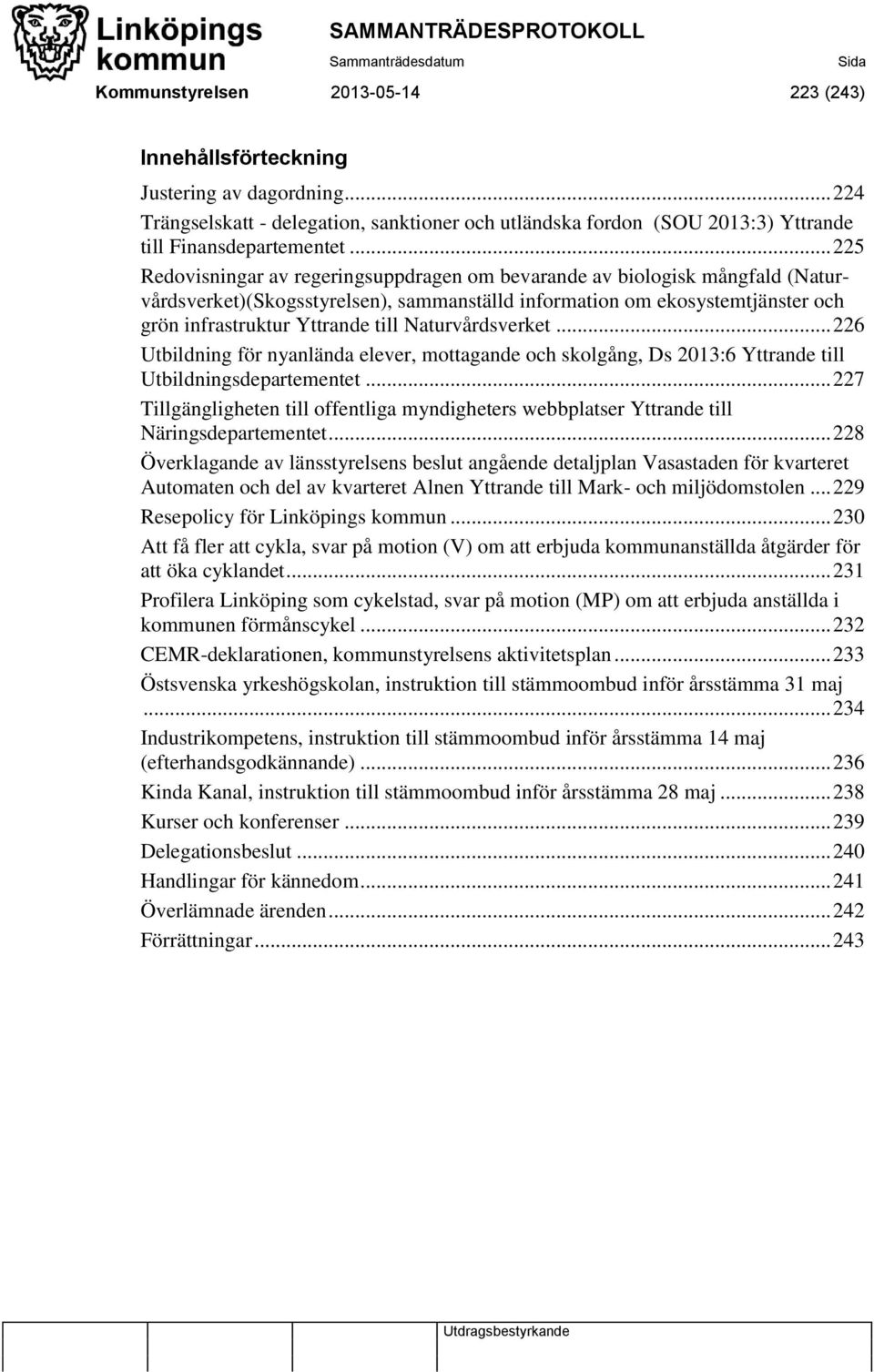 Naturvårdsverket... 226 Utbildning för nyanlända elever, mottagande och skolgång, Ds 2013:6 Yttrande till Utbildningsdepartementet.