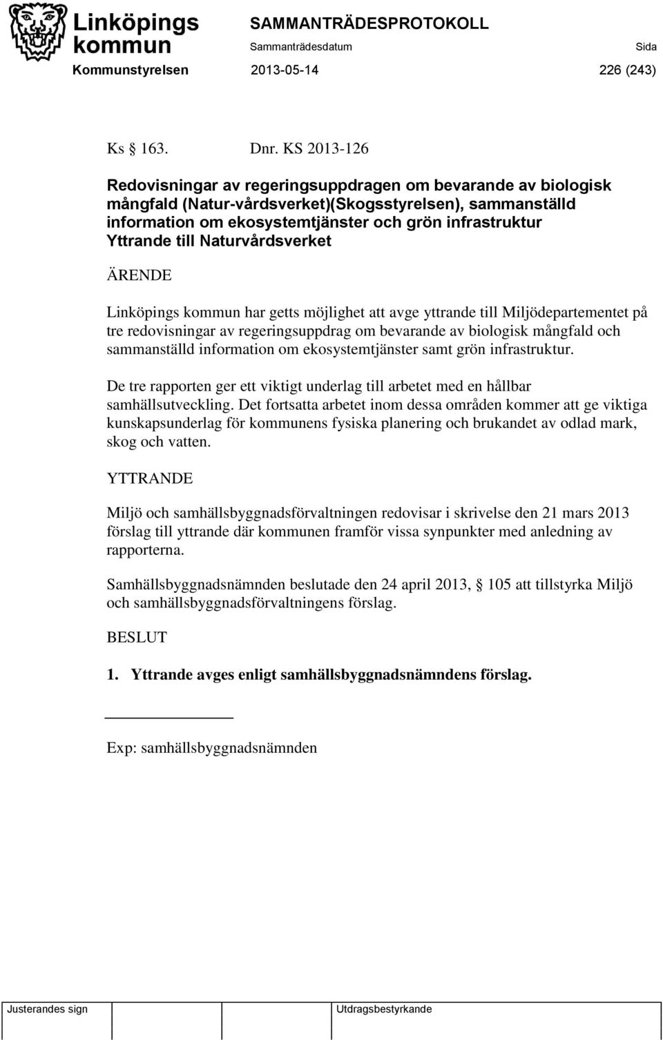 till Naturvårdsverket Linköpings kommun har getts möjlighet att avge yttrande till Miljödepartementet på tre redovisningar av regeringsuppdrag om bevarande av biologisk mångfald och sammanställd