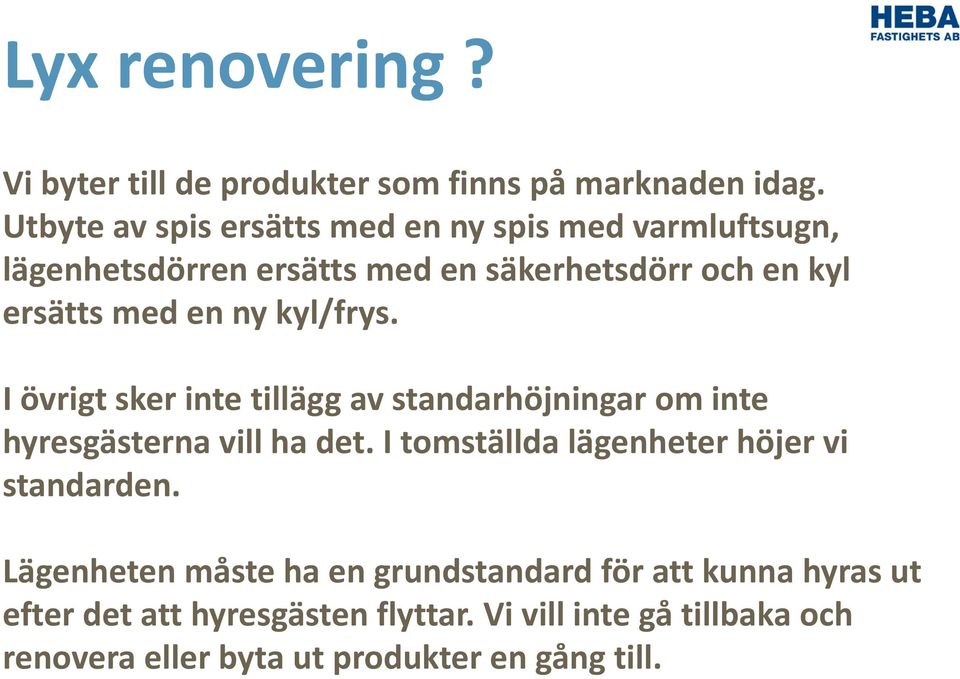 ny kyl/frys. I övrigt sker inte tillägg av standarhöjningar om inte hyresgästerna vill ha det.