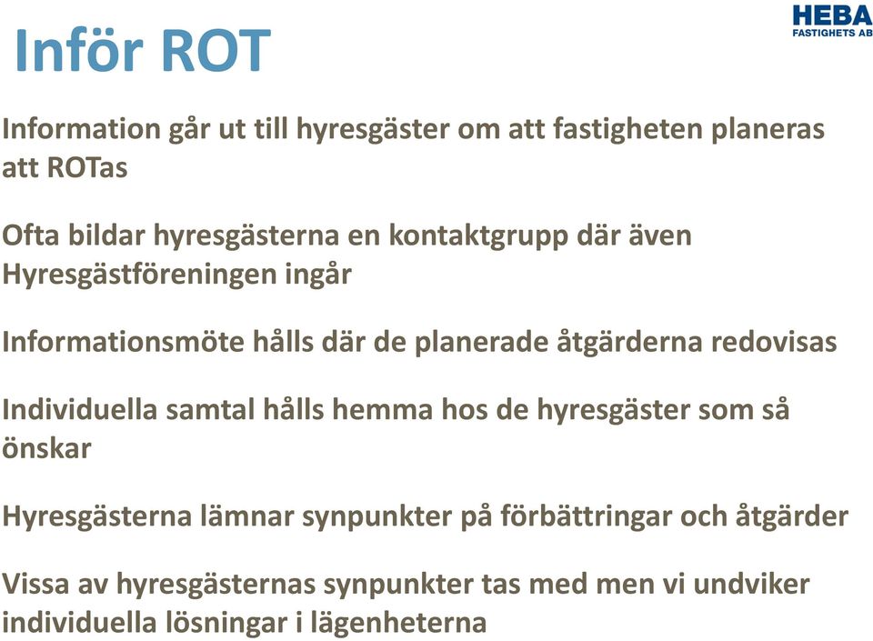 Individuella samtal hålls hemma hos de hyresgäster som så önskar Hyresgästerna lämnar synpunkter på