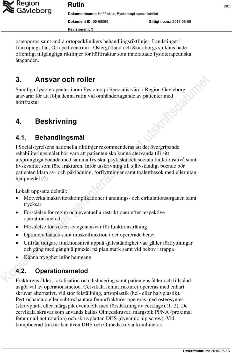 Ansvar och roller Samtliga fysioterapeuter inom Fysioterapi Specialistvård i Region Gävleborg ansvarar för att följa denna rutin vid omhändertagande av patienter med höftfraktur. 4. Beskrivning 4.1.