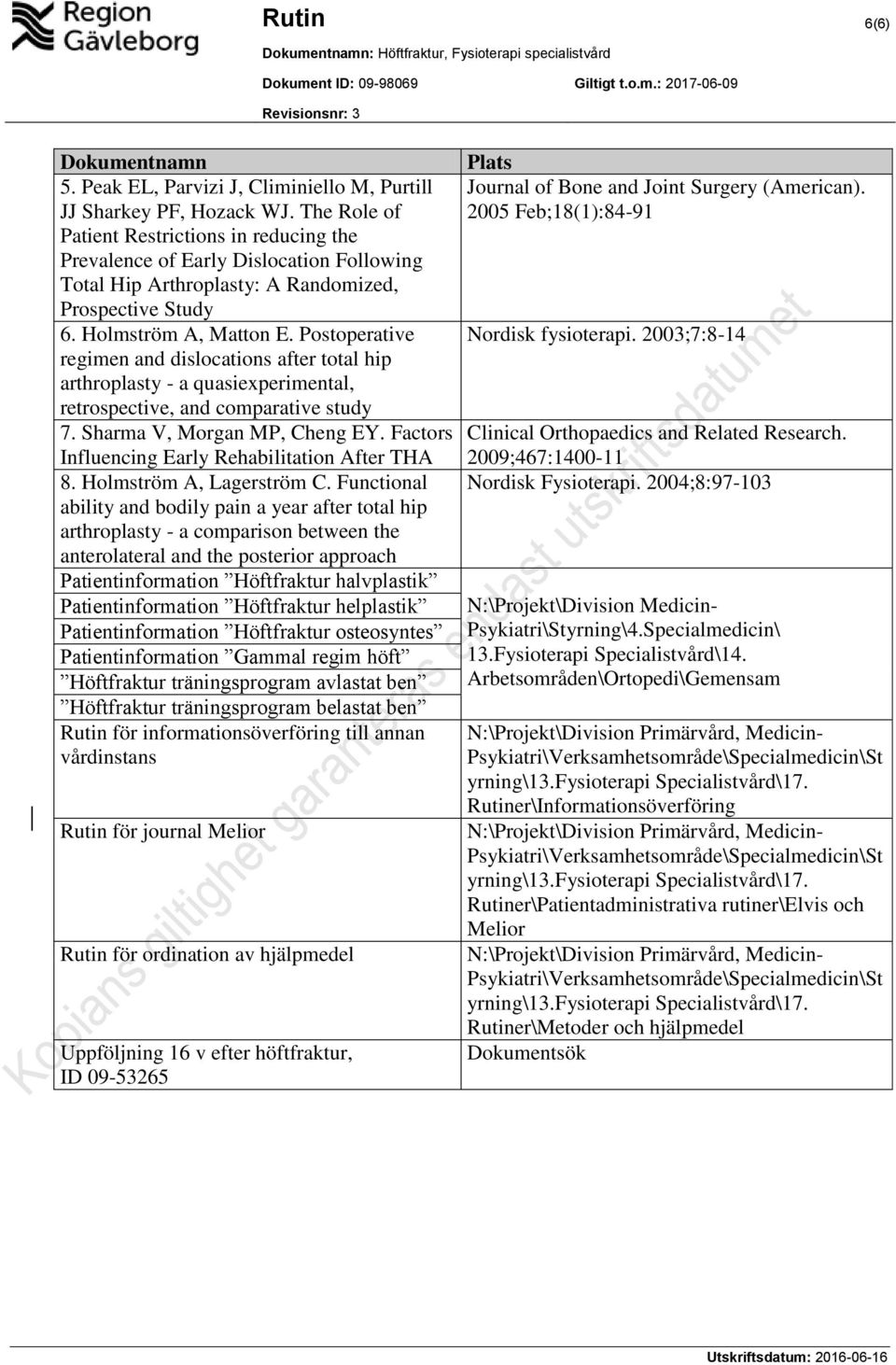 Postoperative regimen and dislocations after total hip arthroplasty - a quasiexperimental, retrospective, and comparative study 7. Sharma V, Morgan MP, Cheng EY.