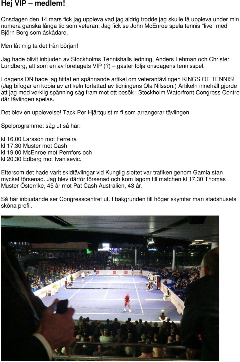 Men låt mig ta det från början! Jag hade blivit inbjuden av Stockholms Tennishalls ledning, Anders Lehman och Christer Lundberg, att som en av företagets VIP (?) gäster följa onsdagens tennisspel.