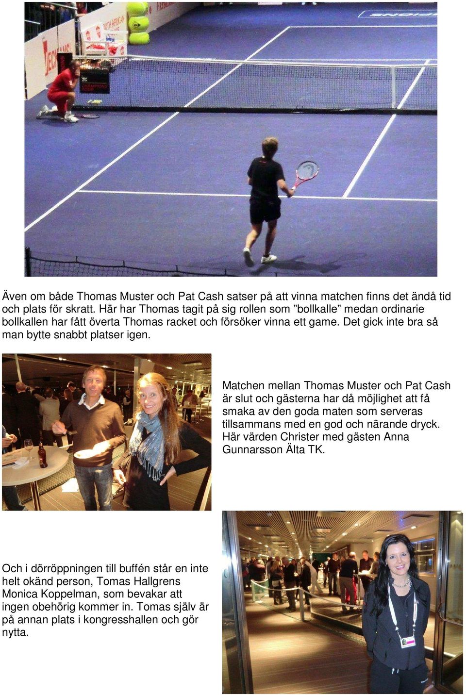 Det gick inte bra så man bytte snabbt platser igen.
