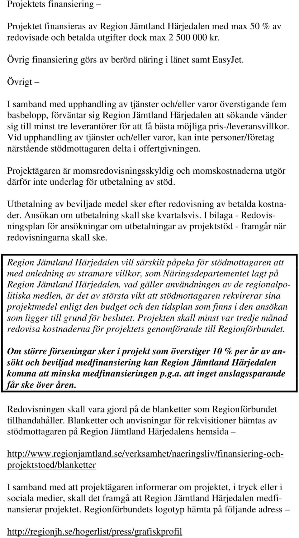 Övrigt I samband med upphandling av tjänster och/eller varor överstigande fem basbelopp, förväntar sig Region Jämtland Härjedalen att sökande vänder sig till minst tre leverantörer för att få bästa