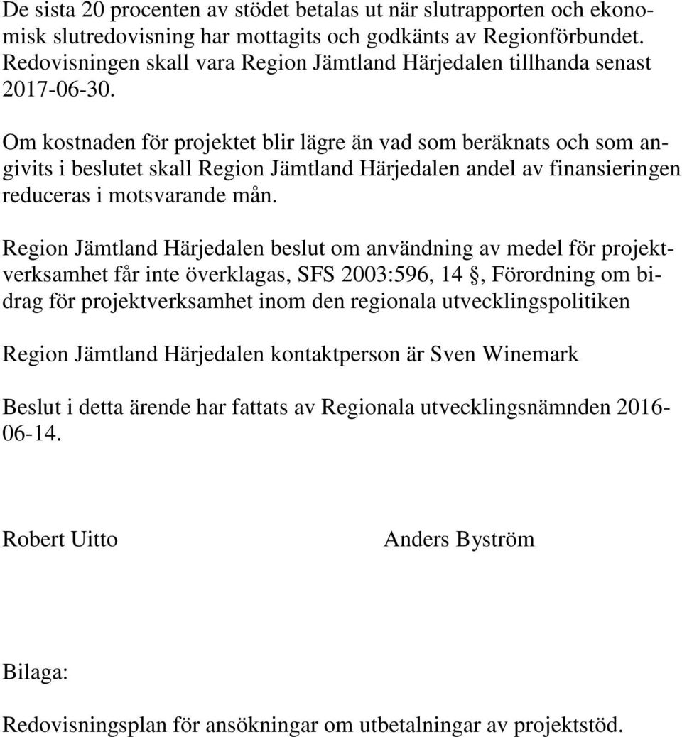 Om kostnaden för projektet blir lägre än vad som beräknats och som angivits i beslutet skall Region Jämtland Härjedalen andel av finansieringen reduceras i motsvarande mån.