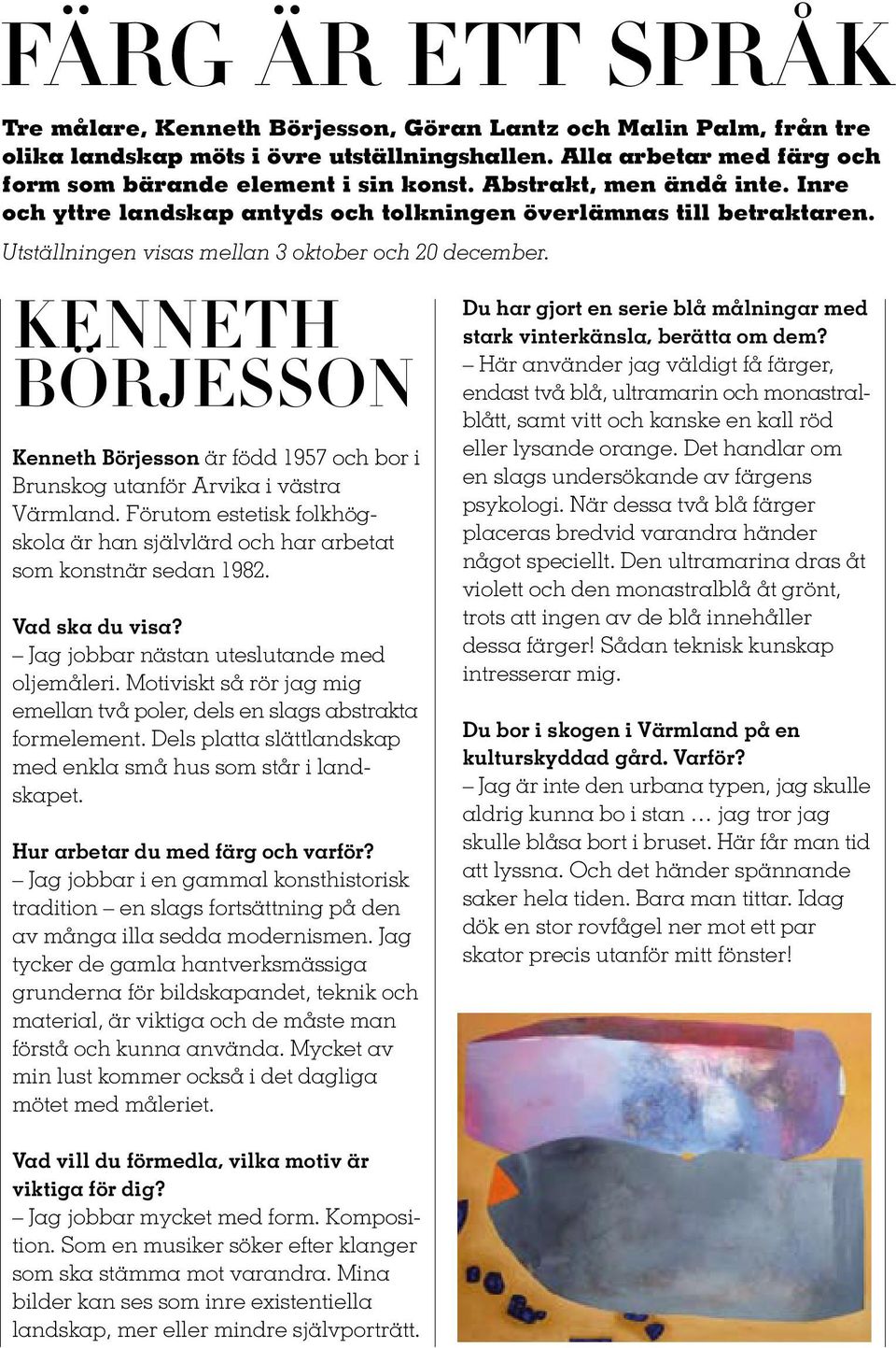 KENNETh börjesson Kenneth Börjesson är född 1957 och bor i Brunskog utanför Arvika i västra Värmland. Förutom estetisk folkhögskola är han självlärd och har arbetat som konstnär sedan 1982.