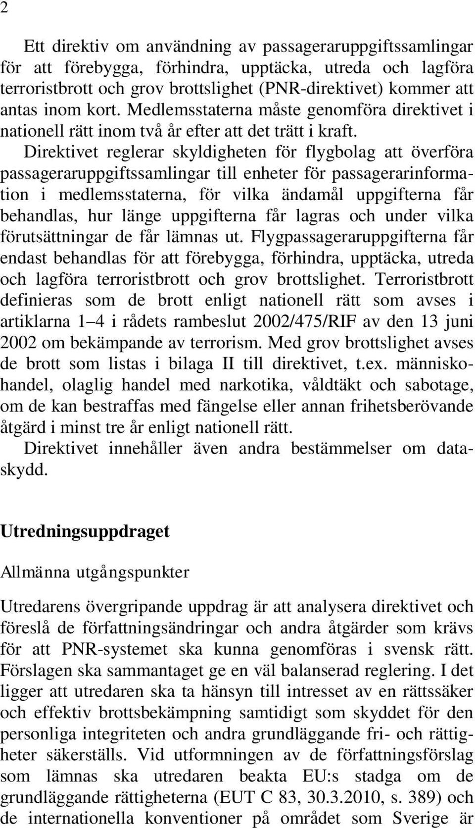 Direktivet reglerar skyldigheten för flygbolag att överföra passageraruppgiftssamlingar till enheter för passagerarinformation i medlemsstaterna, för vilka ändamål uppgifterna får behandlas, hur