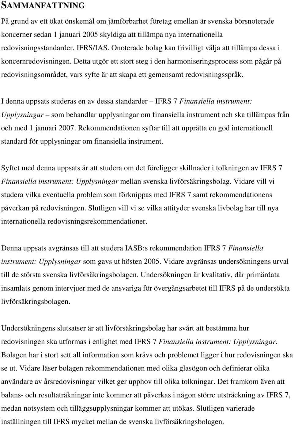 Detta utgör ett stort steg i den harmoniseringsprocess som pågår på redovisningsområdet, vars syfte är att skapa ett gemensamt redovisningsspråk.